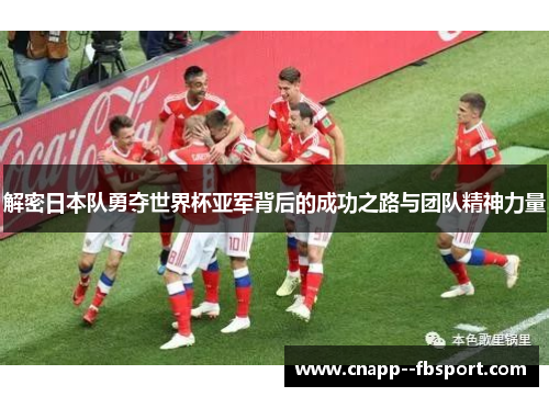 解密日本队勇夺世界杯亚军背后的成功之路与团队精神力量