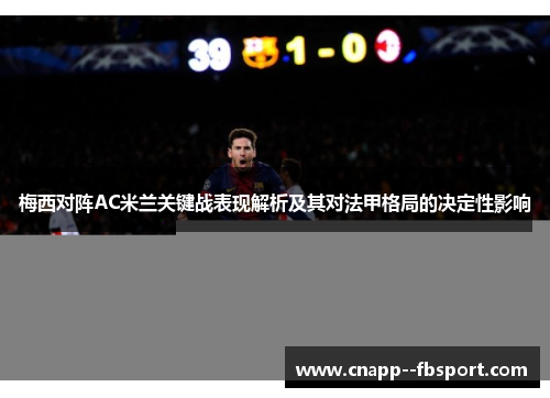 梅西对阵AC米兰关键战表现解析及其对法甲格局的决定性影响 梅西对阵AC米兰关键战表现解析及其对法甲格局的决定性影响
