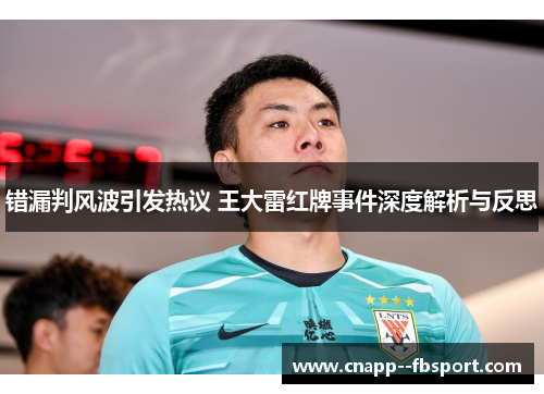 错漏判风波引发热议 王大雷红牌事件深度解析与反思 错漏判风波引发热议 王大雷红牌事件深度解析与反思