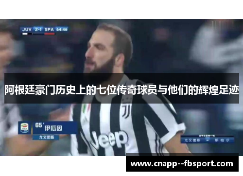 阿根廷豪门历史上的七位传奇球员与他们的辉煌足迹 阿根廷豪门历史上的七位传奇球员与他们的辉煌足迹