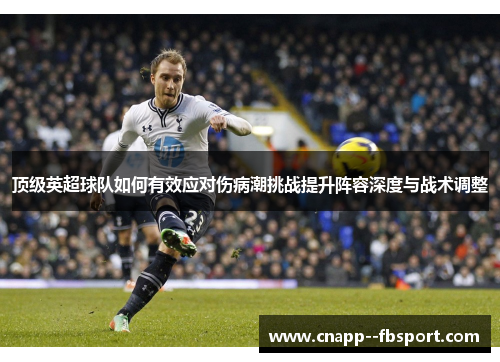 顶级英超球队如何有效应对伤病潮挑战提升阵容深度与战术调整