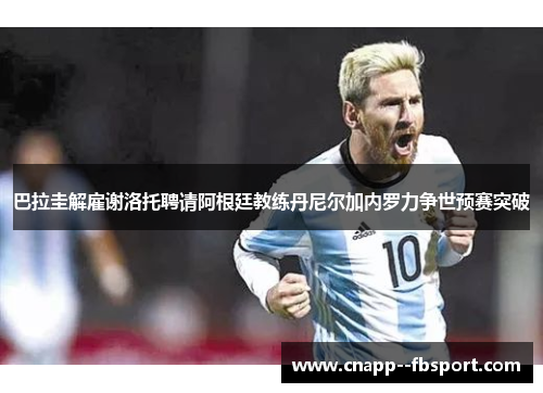 巴拉圭解雇谢洛托聘请阿根廷教练丹尼尔加内罗力争世预赛突破 巴拉圭解雇谢洛托聘请阿根廷教练丹尼尔加内罗力争世预赛突破